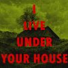 I live under your house. (PC)