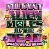 Mutant Alien Moles of the Dead artwork